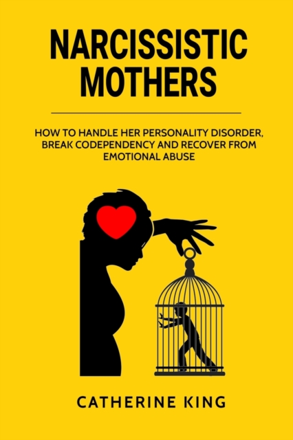 Narcissistic Mother : How to Handle her Personality Disorder, Break Codependency and Recover from Emotional Abuse, Paperback / softback Book