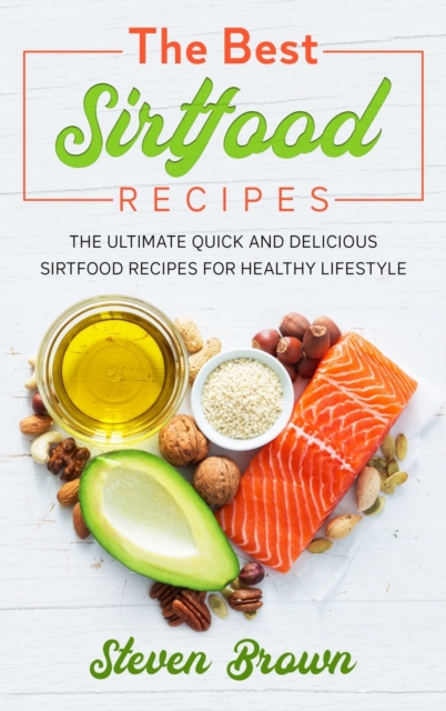 The Best Sirtfood Recipes : The Ultimate Quick And Delicious Sirtfood Recipes For Healthy Lifestyle, Hardback Book