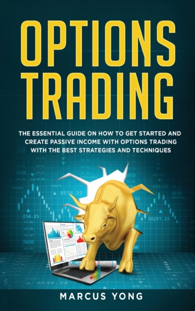 Options Trading for Beginners : The Essential Guide On How To Get Started And Create Passive Income With Options Trading With The Best Strategies And Techniques, Hardback Book