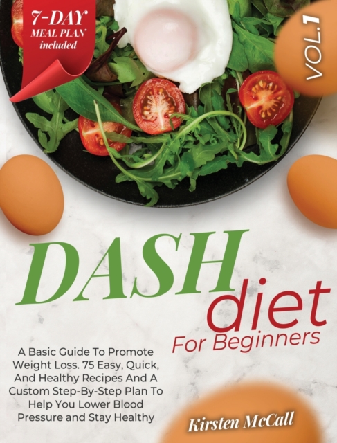 DASH Diet For Beginners : The Weight Loss Solution. How To Lose Weight, Lower Your Blood Pressure, Prevent Diabetes And Live Healthy. A Beginners Guide With A 7-Days Meal Plan, Recipes And Workout, Hardback Book
