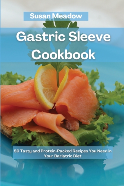 Gastric Sleeve Cookbook : 50 Tasty and Protein-Packed Recipes You Need in Your Bariatric Diet, Paperback / softback Book
