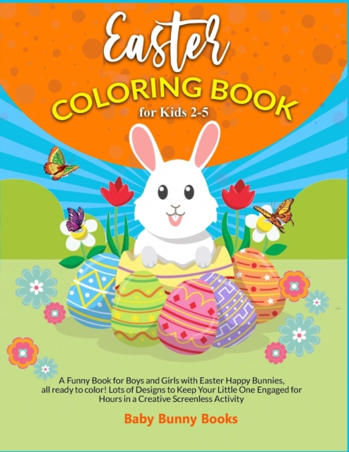 Easter Coloring Book For Kids 2-5 : A Funny Book for Boys and Girls with Easter Happy Bunnies, all ready to color! Lots of Designs to Keep Your Little One Engaged for Hours in a Creative Screenless Ac, Paperback / softback Book