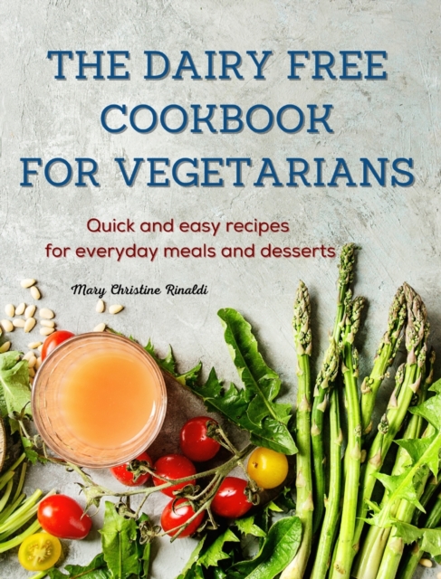The Dairy Free Cookbook for Vegetarians : Quick and easy recipes for everyday meals and desserts, Hardback Book