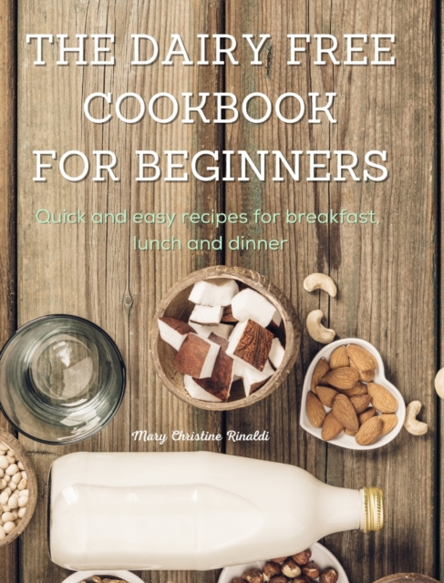The Dairy Free Cookbook for Beginners : Quick and easy recipes for breakfast, lunch and dinner, Hardback Book