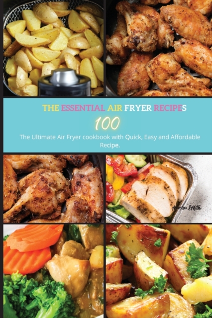 The Essential Air Fryer Cookbook : The Ultimate Air Fryer Cookbook with Quck, Easy and Affordable Recipe, Paperback / softback Book