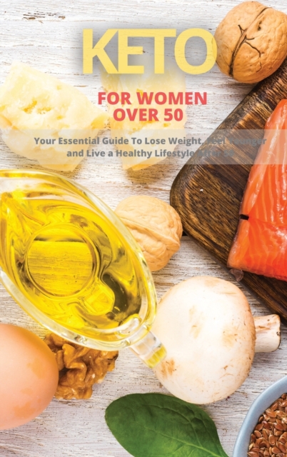 Keto for Women Over 50 : Your Essential Guide to Lose Weight, Feel Younger and Live a Healthy Lifestyle After 50., Hardback Book