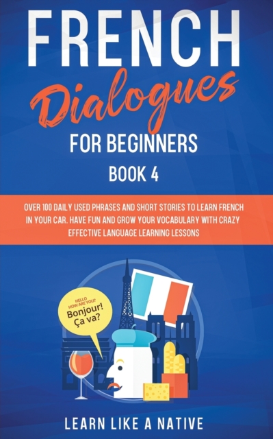 French Dialogues for Beginners Book 2 : Over 100 Daily Used Phrases and Short Stories to Learn French in Your Car. Have Fun and Grow Your Vocabulary with Crazy Effective Language Learning Lessons, Paperback / softback Book