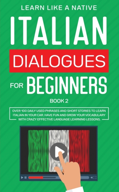 Italian Dialogues for Beginners Book 2 : Over 100 Daily Used Phrases and Short Stories to Learn Italian in Your Car. Have Fun and Grow Your Vocabulary with Crazy Effective Language Learning Lessons, Paperback / softback Book