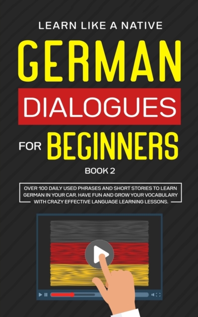 German Dialogues for Beginners Book 2 : Over 100 Daily Used Phrases and Short Stories to Learn German in Your Car. Have Fun and Grow Your Vocabulary with Crazy Effective Language Learning Lessons, Paperback / softback Book