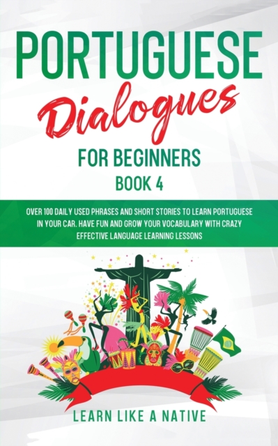 Portuguese Dialogues for Beginners Book 2 : Over 100 Daily Used Phrases & Short Stories to Learn Portuguese in Your Car. Have Fun and Grow Your Vocabulary with Crazy Effective Language Learning Lesson, Paperback / softback Book