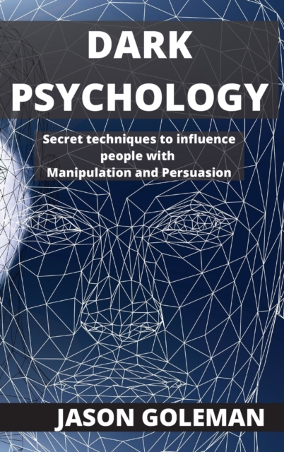 Dark Psychology : Secret techniques to influence people with Manipulation and Persuasion, Hardback Book