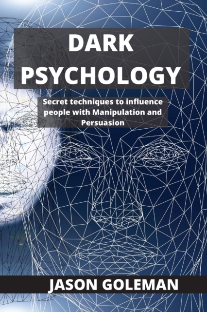 Dark Psychology : Secret techniques to influence people with Manipulation and Persuasion, Paperback / softback Book