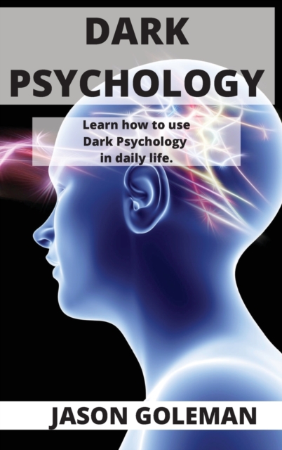 Dark Psychology : Learn how to use Dark Psychology in daily life., Hardback Book