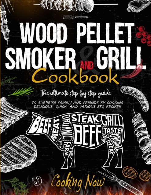 Wood Pellet Smoker Grill : The Ultimate Step by Step Guide to Surprise Family and Friends by Cooking Delicious, Quick, and Various BBQ Receipes, Paperback / softback Book