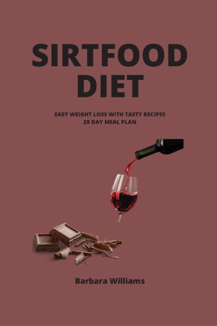 Sirtfood Diet : Easy Weight Loss with Tasty Recipes 28 Day Meal Plan, Paperback / softback Book