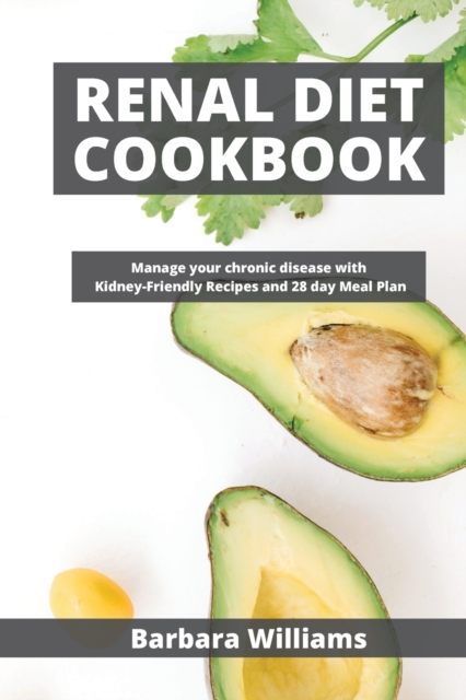 Renal Diet Cookbook : Manage your chronic disease with Kidney-Friendly Recipes and 28 day Meal Plan, Paperback / softback Book