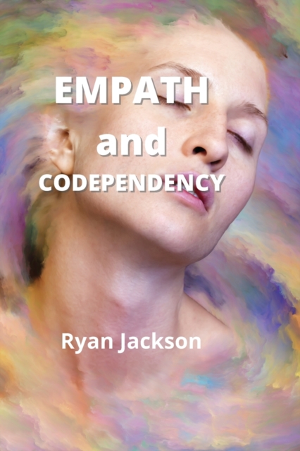 Empath and Codependency : Stop Controlling Others and Start Caring for Yourself, Paperback / softback Book
