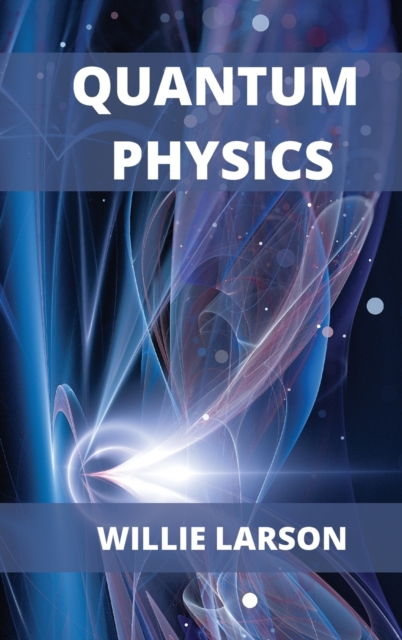 Quantum Physics For Beginners : The Principal Quantum Physics Theories made Easy, Hardback Book