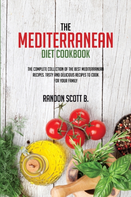 The Mediterranean Diet Cookbook : The Complete Collection Of The Best Mediterranean Recipes. Tasty And Delicious Recipes To Cook For Your Family, Paperback / softback Book