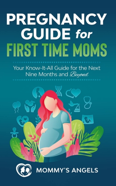 Pregnancy Guide for First Time Moms : Your Know-It-All Guide For The Next Nine Months And Beyond, 2nd Edition (What to Expect with Motherhood, Childbirth, Breastfeeding), Hardback Book