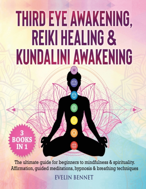 Third Eye Awaking, Reiki Healing, And Kundalini Awaking : 3 Books in 1: The Ultimate Guide For Beginners To Mindfulness & Spirituality. Affirmation, Guided Meditations, Hypnosis & Breathing Techniques, Paperback / softback Book
