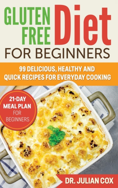 Gluten-Free Diet for Beginners : 99 Delicious, Healthy and Quick Recipes for Every Day Cooking. 21-Day Meal Plan for Beginners., Hardback Book