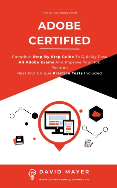Adobe Certified : Complete Step By Step Guide To Quickly Pass All Adobe Exams And Improve Your Job Position Real And Unique Practice Test Included, Paperback / softback Book