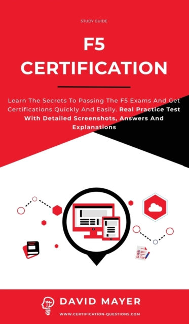 F5 Certification : Learn the secrets to passing the F5 exams and get certifications quickly and easily. Real Practice Test With Detailed Screenshots, Answers And Explanations, Hardback Book