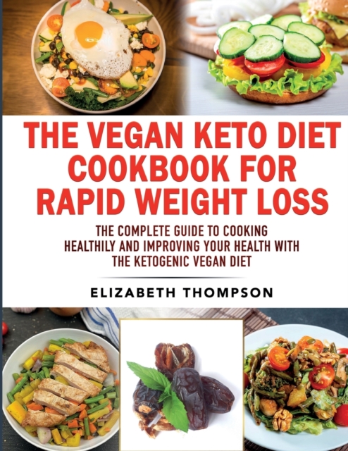 The Vegan Keto Diet Cookbook For Rapid Weight Loss : The Complete Guide To Cooking Healthily e improving your Health With The Ketogenic Vegan Diet, Paperback / softback Book