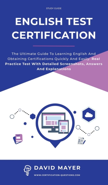 English Test Certification : The ultimate guide to learning English and obtaining certifications quickly and easily. Real Practice Test With Detailed Screenshots, Answers And Explanations, Hardback Book