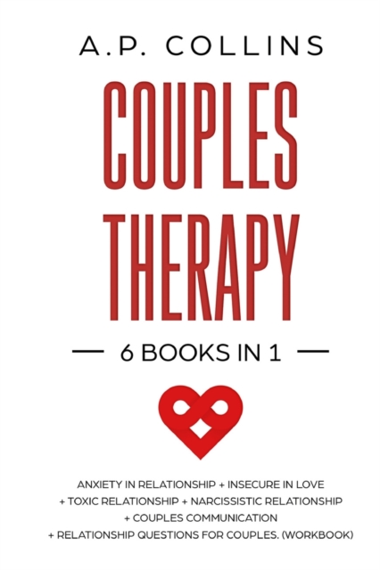 Couples Therapy : 6 books in 1: Anxiety in Relationship + Insecure in Love + Toxic Relationship + Narcissistic Relationship + Couples Communication + Relationship Questions for Couples (Workbook)., Paperback / softback Book