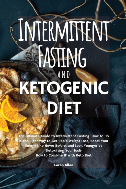 The Intermittent Fasting and the Ketogenic Diet : The Ultimate Guide to Intermittent Fasting How to Do it the Right Way to Get Rapid Weight Loss, Boost Your Energy Like Never Before, and Look Younger, Paperback / softback Book