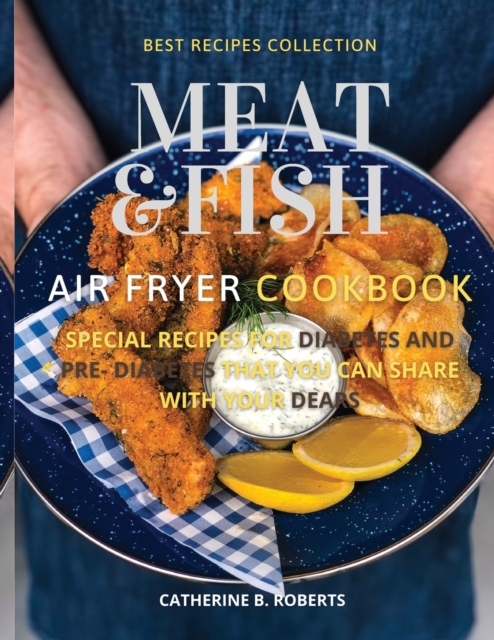 Meat and Fish Air Fryer Oven Cookbook : Special Pre - Diabetic and Diabetic Main Courses to Be Shared with Others, Paperback / softback Book