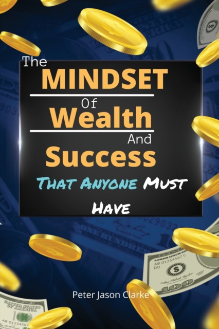 The Mindset of Wealth and Success That Anyone Must Have : The MINDSET Blueprint Book That Help You Succeed, Make Money And Achieve Anything You Want In Life, Paperback / softback Book