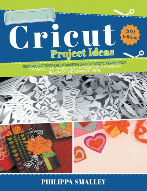 Cricut Project Ideas : 25 Do-It-Yourself Projects for Cricut Maker and Explore Air 2 to Inspire Your Creativity. Step-by-Step Instructions + Tips and Tricks for Beginners and Advanced Users 2021 Editi, Paperback / softback Book