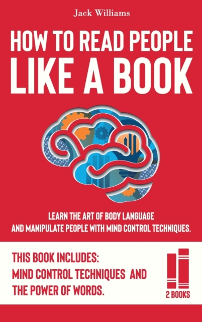 How To Read People Like a Book : Learn The Art of Body Language and Manipulate People with Mind Control Techniques., Hardback Book