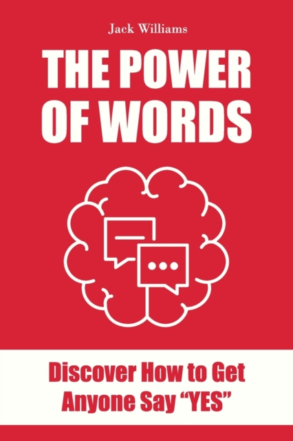 The Power of Words : Discover how to get anyone say YES!, Paperback / softback Book