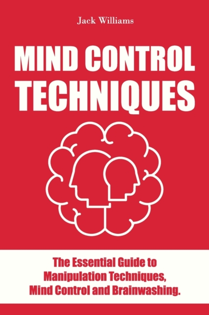 Mind Control Techniques : The Essential guide to Manipulation Techniques, Mind Control and Brainwashing., Paperback / softback Book
