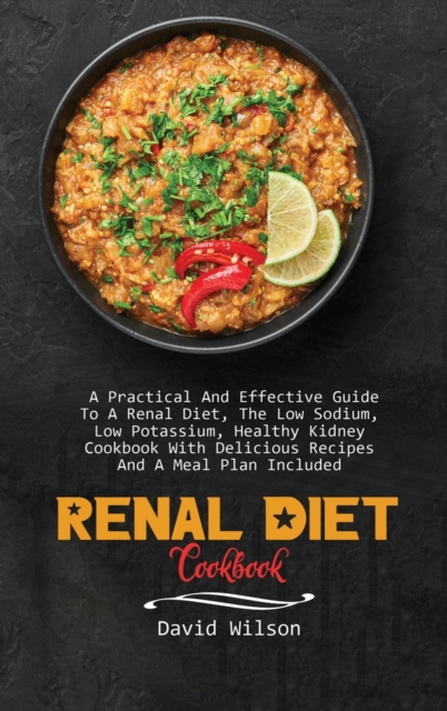 Renal Diet Cookbook : A Practical And Effective Guide To A Renal Diet, The Low Sodium, Low Potassium, Healthy Kidney Cookbook With Delicious Recipes And A Meal Plan Included, Hardback Book