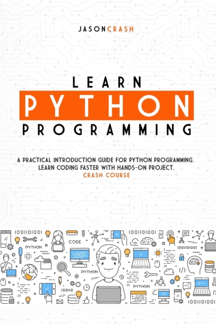 Learn Python Programming : A Practical Introduction Guide for Python Programming. Learn Coding Faster with Hands-On Project. Crash Course, Paperback / softback Book