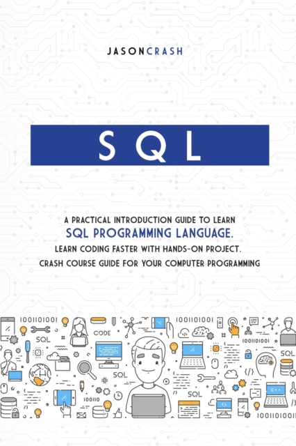 SQL : A Practical Introduction Guide to Learn Sql Programming Language. Learn Coding Faster with Hands-On Project. Crash Course Guide for your Computer Programming, Paperback / softback Book
