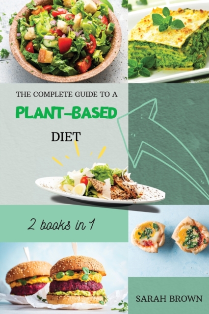 The Complete Guide to a Plant-Based Diet : Reset and Energize Your Body, Lose Weight, Improve Your Nutrition and Muscle Growth with Delicious Vegetable Recipes. Includes 2 meal plan, Paperback / softback Book