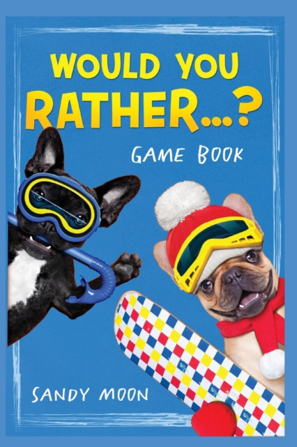 Would You Rather...? Gamebook : 200+ Original, Stimulating, Silly and Funny Questions, Not Only for Kids but for the Whole Family, Paperback / softback Book