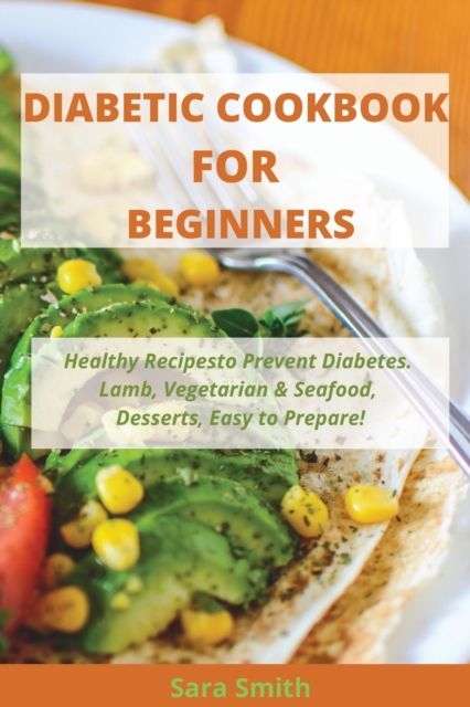 Diabetic Cookbook for Beginners : Healthy Recipes to Prevent Diabetes. Lamb, Vegetarian & Seafood, Desserts, Easy to Prepare!, Paperback / softback Book