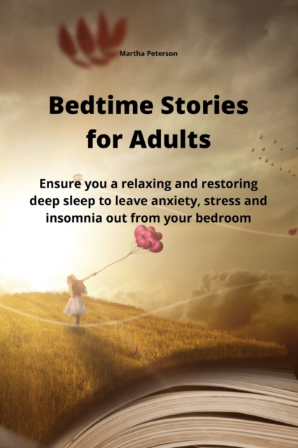 Bedtime Stories for Adults : Ensure you a relaxing and restoring deep sleep to leave anxiety, stress and insomnia out from your bedroom, Paperback / softback Book