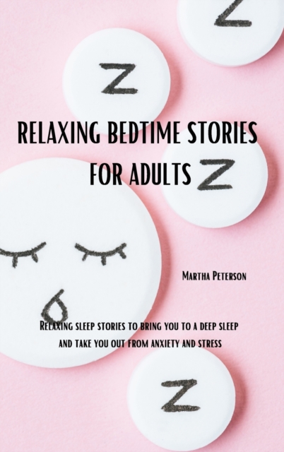 Relaxing Bedtime Stories for Adults : Relaxing Sleep Stories to bring you to a deep sleep and take you out from anxiety and stress, Hardback Book