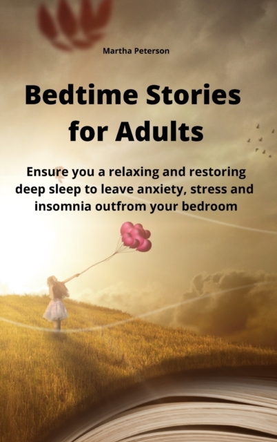 Bedtime Stories for Adults : Ensure you a relaxing and restoring deep sleep to leave anxiety, stress and insomnia out from your bedroom, Hardback Book