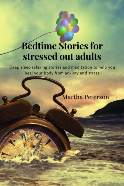 Bedtime Stories for Stressed Out Adults : Deep sleep relaxing stories and meditation to help you heal your body from anxiety and stress, Paperback / softback Book