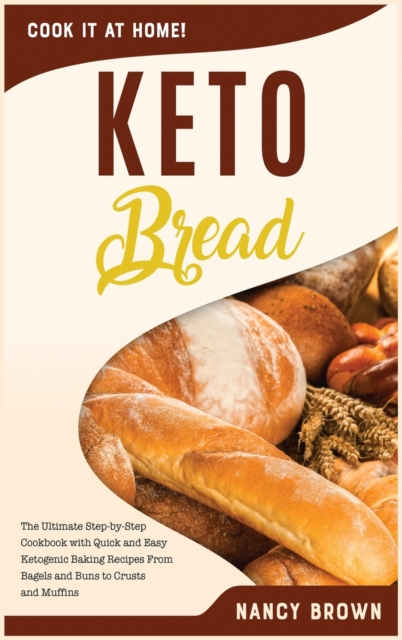 Keto Bread : The Ultimate Step-by-Step Cookbook with Quick and Easy Ketogenic Baking Recipes From Bagels and Buns to Crusts and Muffins., Hardback Book