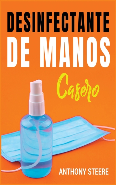 Desinfectante De Manos Casero : Una guia practica para hacer desinfectantes caseros antibacterianos y antivirales, Hardback Book